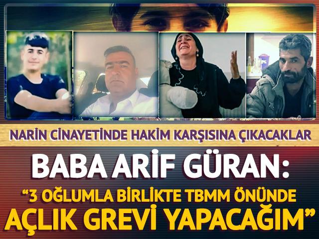 Narin Güran'ın babası Arif Güran: "Mahkemeden sonra TBMM kapısında 3 oğlumla birlikte açlık grevine başlayacağım"