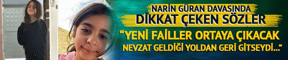 Narin Güran davasında dikkat çeken sözler! "Yeni failler çıkacak, Nevzat Bahtiyar geldiği yönden gitmiş olsa..."