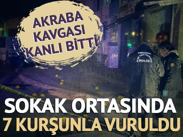 Akraba kavgası cinayetle bitti! 7 kurşunla vuruldu