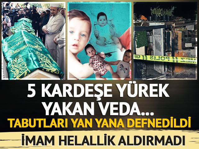 Yangın faciasında ölen 5 kardeşe acı veda! Tabutları yan yana defnedildi, helallik alınmadı