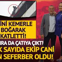 Cani için ekipler seferber oldu! Karısını kemerle boğarak katletti, çatıya çıkıp intihara kalkıştı