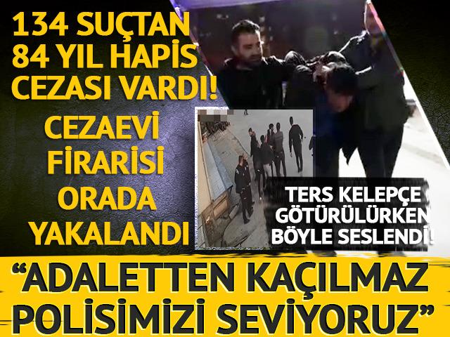 134 suçtan 84 yıl hapis cezası vardı! Yakalanan cezaevi firarisi: "Adaletten kaçılmaz, polisimizi seviyoruz" 