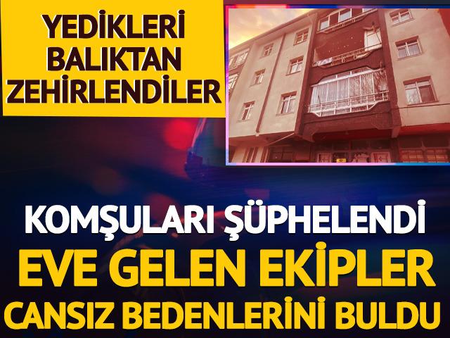 Yedikleri balıktan zehirlendiler: Eve gelen ekipler cansız bedenlerini buldu