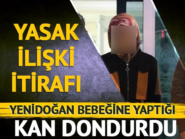 Yenidoğan bebeğine yaptığı kan dondurdu: Yasak ilişki itirafı