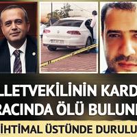 Milletvekilinin kardeşi aracında ölü bulundu