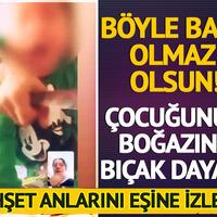 Böyle baba olmaz olsun! Küçük çocuğunun boğazına bıçak dayayıp eşine izletti