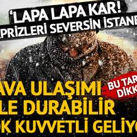 Hava ulaşımı bile durabilir, çok kuvvetli geliyor! Bu tarihe dikkat