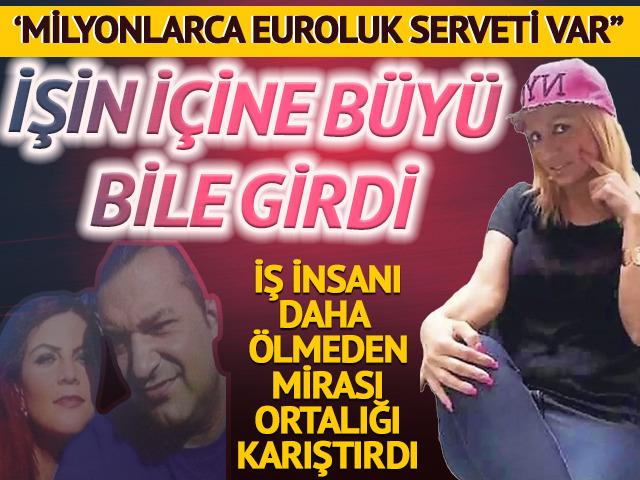 'Milyonlarca euroluk serveti var' İş insanının eski eşinin başı dertte: İşin içinde büyü de var