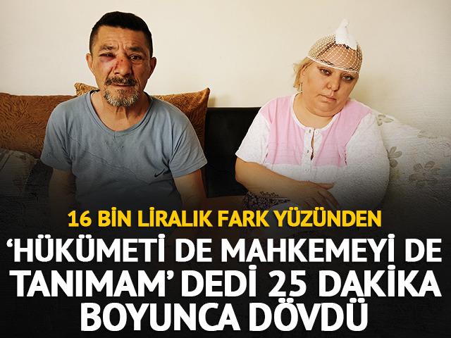 'Hükümeti de mahkemeyi de tanımam' dedi 25 dakika boyunca dövdü! 16 bin liralık fark kavgası