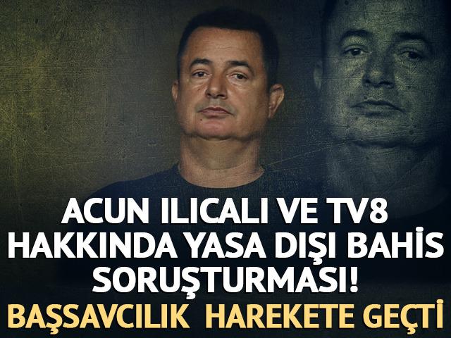 Acun Ilıcalı ve TV8 hakkında yasa dışı bahis soruşturması!