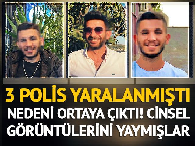 3 polisin yaralandığı olayın nedeni ortaya çıktı! Cinsel görüntülerini yaymışlar