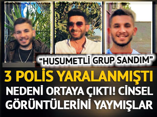 3 polisin yaralandığı olayın nedeni ortaya çıktı! Cinsel görüntülerini yaymışlar