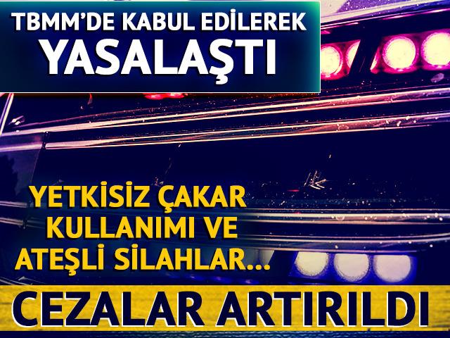 TBMM'de kabul edilerek yasalaştı! Cezalar artırıldı, yetkisiz çakar kullanımı ve ateşli silahlar...