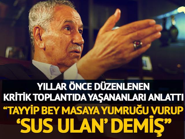 Bülent Arınç: "Tayyip Bey masaya yumruğu vurup komutana 'Sus ulan' demiş"