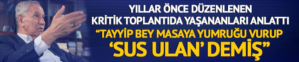 Bülent Arınç: "Tayyip Bey masaya yumruğu vurup komutana 'Sus ulan' demiş"