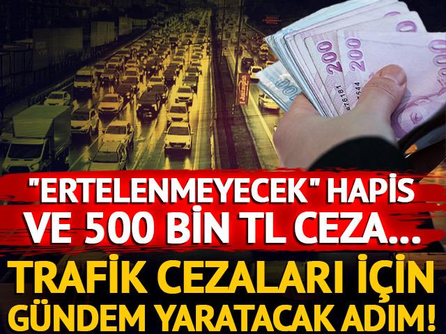 Trafik cezaları için gündem yaratacak adım! 'Ertelenmeyecek' hapis cezası yolda…