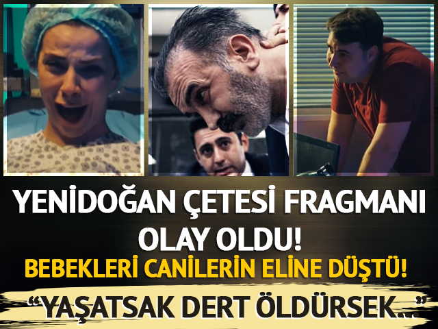 Yenidoğan Çetesi fragmanı olay oldu! ' Yaşatsak dert öldürsek..."