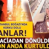 İstanbul Boğazı'nda faciadan dönüldü! Son anda kurtuldu