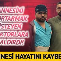 Annesini hayata döndürmeye çalışan doktorları darbetti! Annesi hayatını kaybetti kendi gözaltına alındı