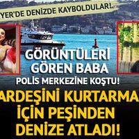 İstanbul Sarıyer'de denizde kaybolan 2 kişinin kimliği belli oldu! Kardeşini kurtarmak için denize atlamış