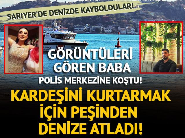 İstanbul Sarıyer'de denizde kaybolan 2 kişinin kimliği belli oldu! Kardeşini kurtarmak için denize atlamış