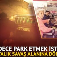 Park ederken ortalık savaş alanına döndü