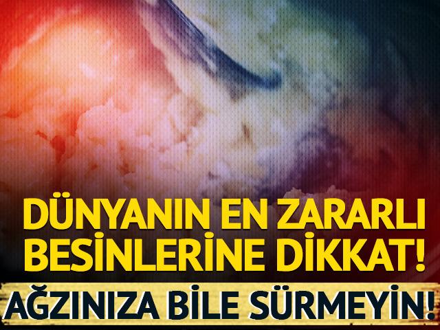 Dünyanın en zararlı besinlerine dikkat! Ağzınıza bile sürmeyin