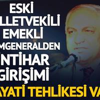 Eski Milletvekili Emekli Tümgeneral Kamil Erdal Sipahi intihara teşebbüs etti! Hayati tehlikesi var