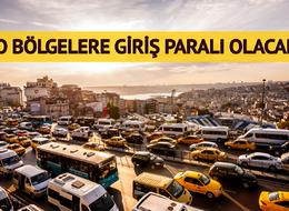 Türkiye'de bir ilk! İstanbul'da iki bölgeye giriş paralı olacak: O araçlar daha fazla ödeyecek