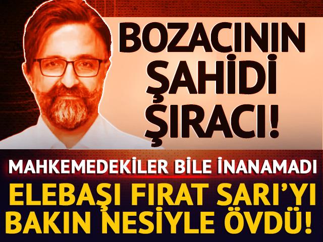 Bozacının şahidi şıracı! Mahkemedekiler bile duyduğuna inanamadı: Fırat Sarı çok iyi bir doktordur