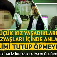 Ağabeyi taciz iddiasıyla imamı öldürmüştü! Küçük kız yaşadıklarını anlattı