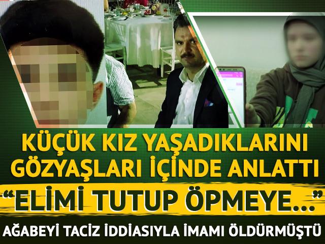 Ağabeyi taciz iddiasıyla imamı öldürmüştü! Küçük kız yaşadıklarını anlattı