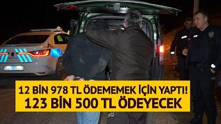 12 bin 978 TL ceza ödememek için 123 bin 500 TL ceza yedi! Bir de üstüne gözaltına alındı