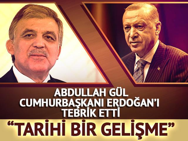 Abdullah Gül "Tarihi bir gelişme" dedi! Cumhurbaşkanı Erdoğan'ı tebrik etti