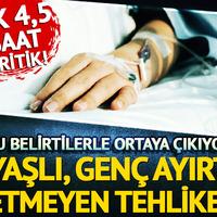 'İlk 4,5 saat kritik' Bu belirtilerle ortaya çıkıyor