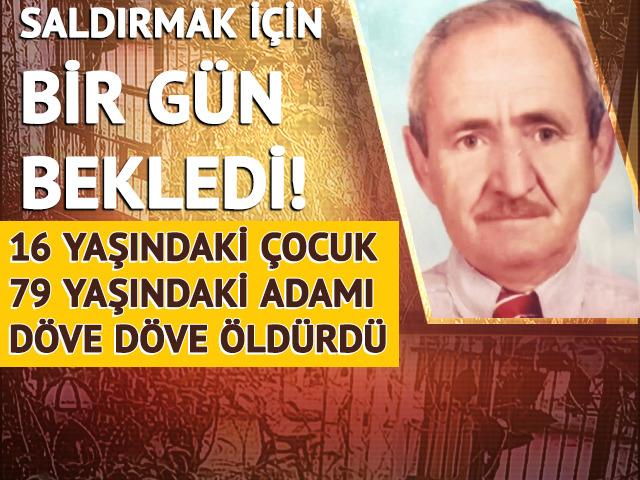 16 yaşındaki çocuk 79 yaşındaki adamı döve döve öldürdü