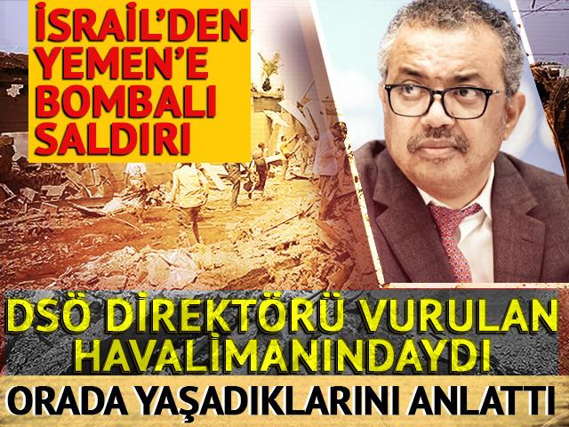 İsrail, Yemen'de havalimanını bombalamıştı! DSÖ Direktörü Ghebreyesus da oradaymış