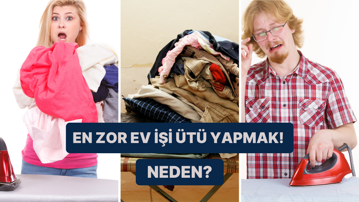 Bizi ev işlerinden en çok ütünün zorlamasının sebepleri