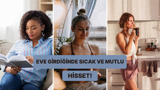 Eve her girdiğinde kendini mutlu hissetmeni sağlayacak 10 şey