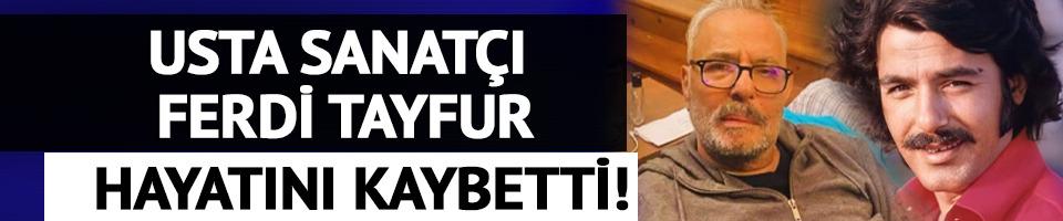 Usta sanatçı Ferdi Tayfur hayatını kaybetti! 