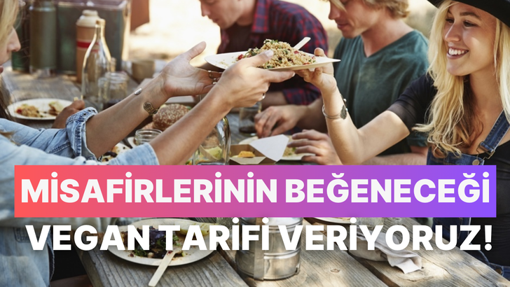 Bu testte misafirlerinin çok beğeneceği o vegan tarifi veriyoruz!