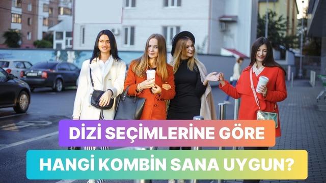 Dizi konusundaki seçimlerine göre sana özel kombin yapıyoruz!