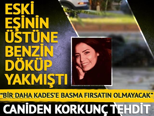 Eski eşini benzin döküp yakmıştı! Cani adamdan korkunç tehdit: "Bir daha KADES'e basma fırsatın olmayacak"