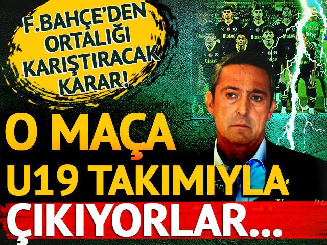 F.Bahçe'den ortalığı karıştıracak karar! O maça U19 takımıyla çıkıyorlar... 