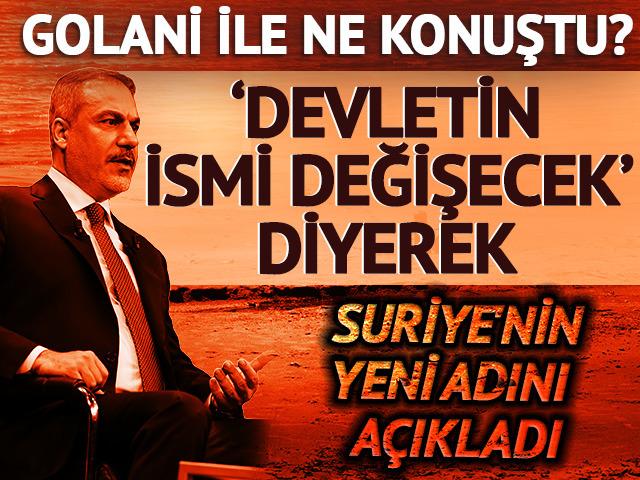 Bakan Fidan Golani ile ne konuştuğunu açıkladı! 'Devletin ismi değişecek' diyerek Suriye'nin yeni adını duyurdu