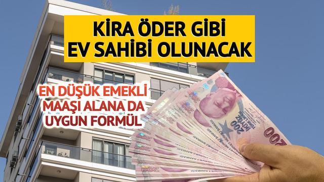 Kira öder gibi ev sahibi olma imkanı! En düşük emekli maaşı alan için de var, vade ve peşinat...