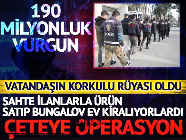 Sahte ilanla ürün satışı yapan ve bungalov ev kiralayan çeteye dev operasyon! 190 milyon liralık vurgun yapmışlar... 11 şüpheli tutuklandı