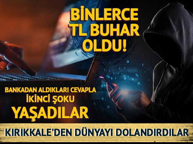 Kırıkkale'den dünyayı dolandırdılar! Aynı anda binlerce TL buhar oldu