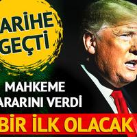 Donald Trump tarihe geçti! Mahkeme kararını verdi: Bir ilk olacak