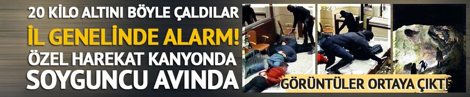 20 kilo altını çaldılar! İl genelinde alarm! Özel harekat kanyonda soyguncu avında